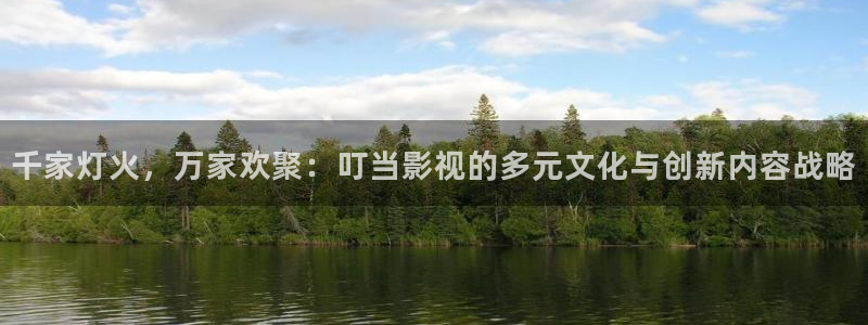电影下载飘花：千家灯火，万家欢聚：叮当影视的多元文化与创新内容战略